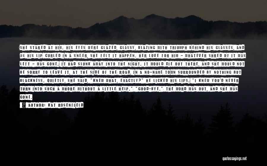 Kat Rosenfield Quotes: She Stared At Him. His Eyes Were Glazed, Glassy, Blazing With Triumph Behind His Glasses, And As His Lip Curled