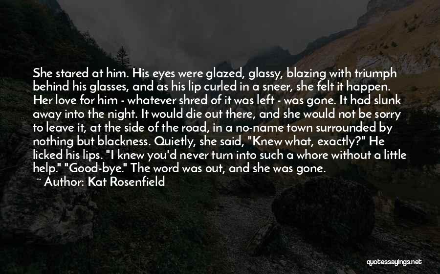 Kat Rosenfield Quotes: She Stared At Him. His Eyes Were Glazed, Glassy, Blazing With Triumph Behind His Glasses, And As His Lip Curled