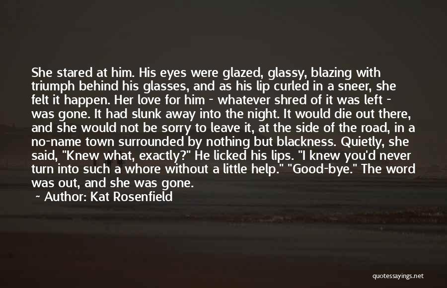 Kat Rosenfield Quotes: She Stared At Him. His Eyes Were Glazed, Glassy, Blazing With Triumph Behind His Glasses, And As His Lip Curled