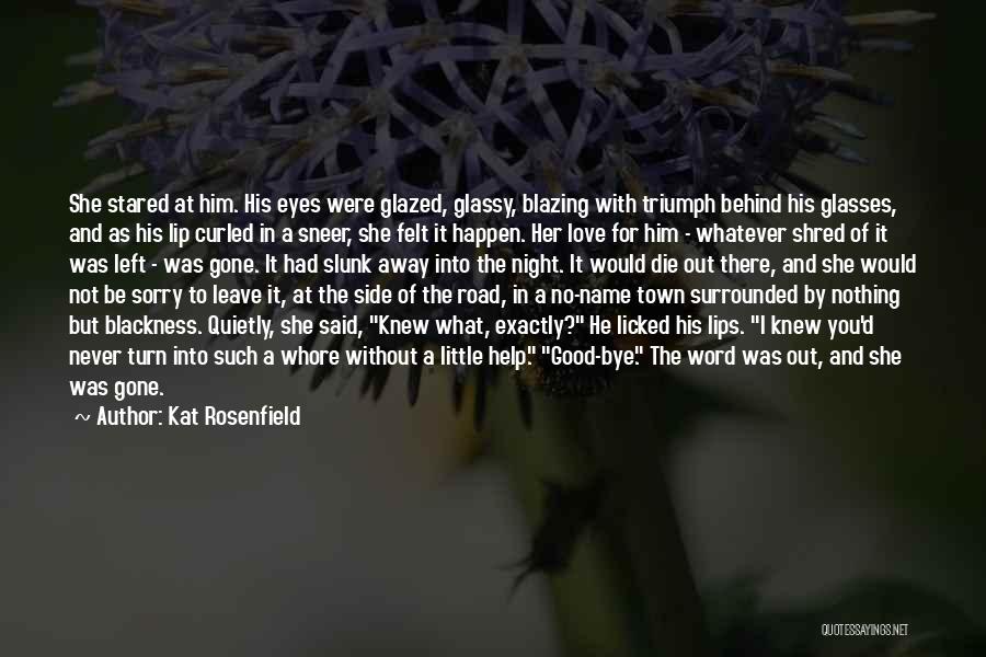 Kat Rosenfield Quotes: She Stared At Him. His Eyes Were Glazed, Glassy, Blazing With Triumph Behind His Glasses, And As His Lip Curled