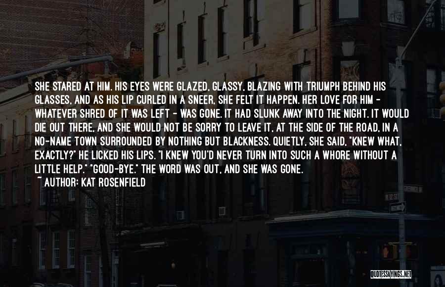 Kat Rosenfield Quotes: She Stared At Him. His Eyes Were Glazed, Glassy, Blazing With Triumph Behind His Glasses, And As His Lip Curled