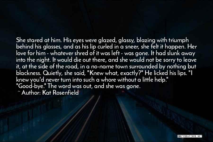 Kat Rosenfield Quotes: She Stared At Him. His Eyes Were Glazed, Glassy, Blazing With Triumph Behind His Glasses, And As His Lip Curled