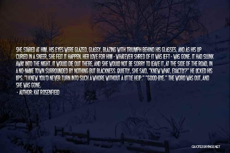 Kat Rosenfield Quotes: She Stared At Him. His Eyes Were Glazed, Glassy, Blazing With Triumph Behind His Glasses, And As His Lip Curled