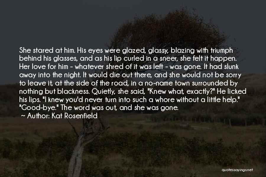 Kat Rosenfield Quotes: She Stared At Him. His Eyes Were Glazed, Glassy, Blazing With Triumph Behind His Glasses, And As His Lip Curled