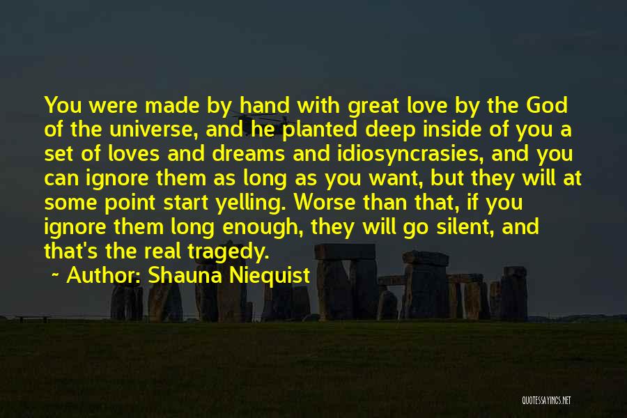 Shauna Niequist Quotes: You Were Made By Hand With Great Love By The God Of The Universe, And He Planted Deep Inside Of