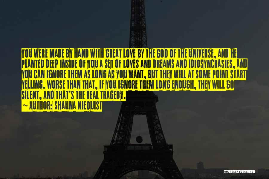 Shauna Niequist Quotes: You Were Made By Hand With Great Love By The God Of The Universe, And He Planted Deep Inside Of
