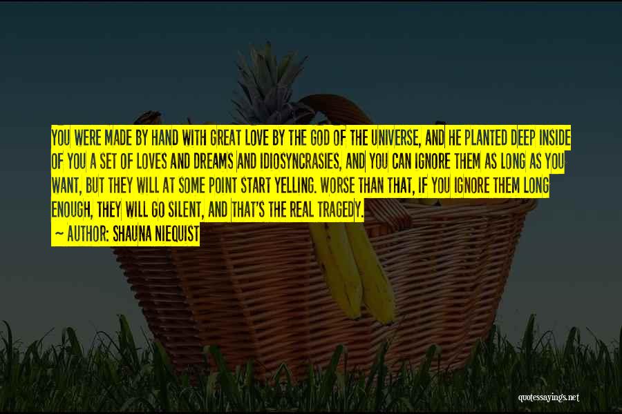 Shauna Niequist Quotes: You Were Made By Hand With Great Love By The God Of The Universe, And He Planted Deep Inside Of