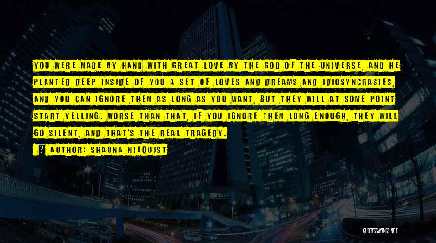 Shauna Niequist Quotes: You Were Made By Hand With Great Love By The God Of The Universe, And He Planted Deep Inside Of