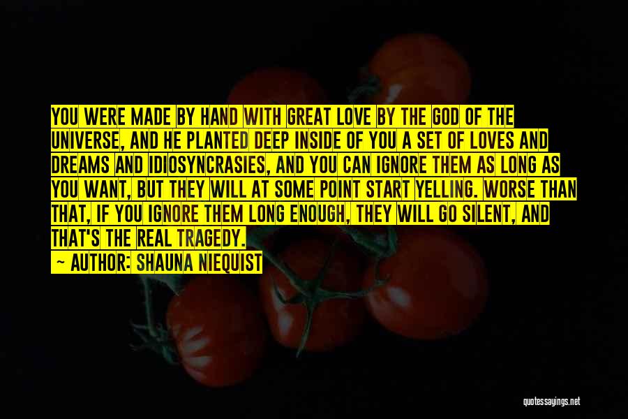Shauna Niequist Quotes: You Were Made By Hand With Great Love By The God Of The Universe, And He Planted Deep Inside Of