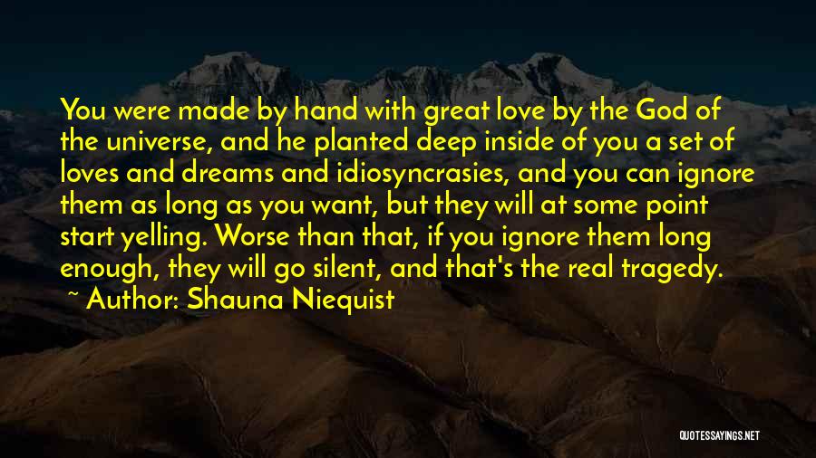 Shauna Niequist Quotes: You Were Made By Hand With Great Love By The God Of The Universe, And He Planted Deep Inside Of