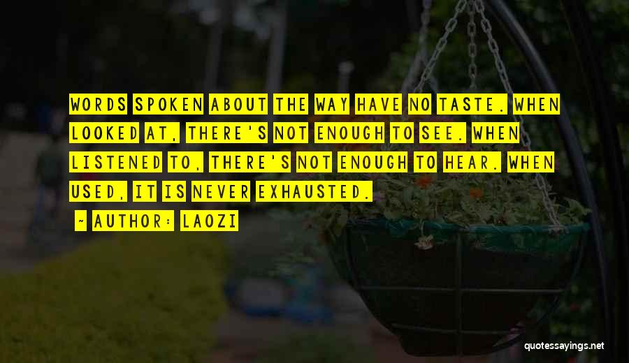 Laozi Quotes: Words Spoken About The Way Have No Taste. When Looked At, There's Not Enough To See. When Listened To, There's