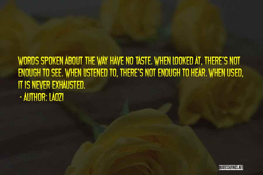 Laozi Quotes: Words Spoken About The Way Have No Taste. When Looked At, There's Not Enough To See. When Listened To, There's