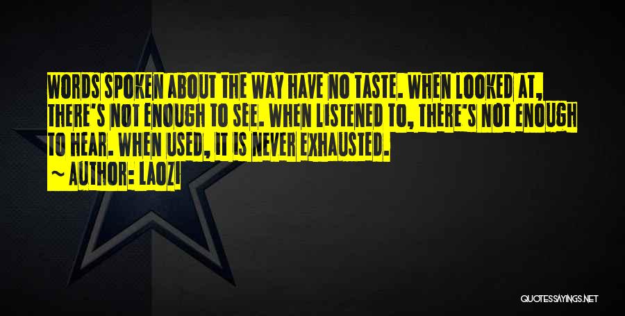 Laozi Quotes: Words Spoken About The Way Have No Taste. When Looked At, There's Not Enough To See. When Listened To, There's