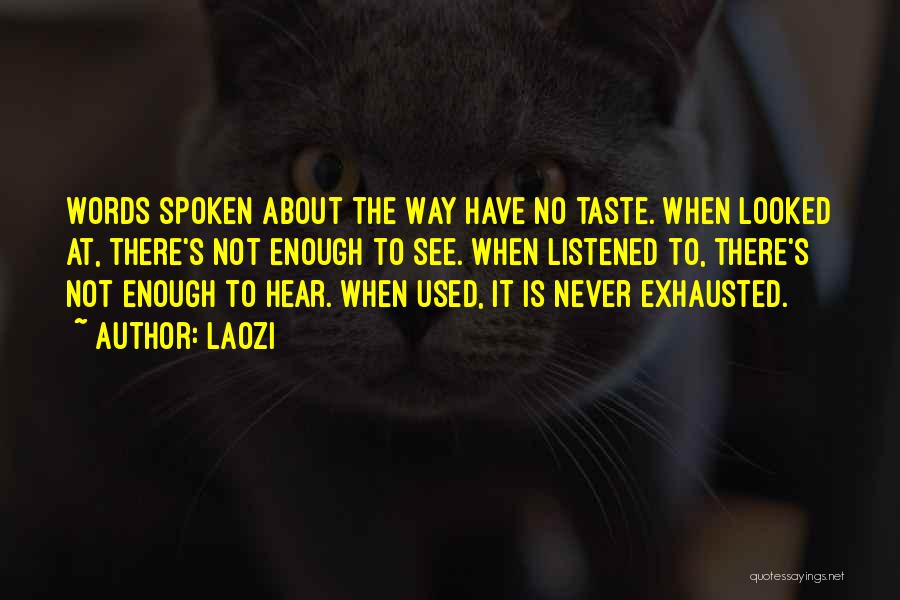 Laozi Quotes: Words Spoken About The Way Have No Taste. When Looked At, There's Not Enough To See. When Listened To, There's