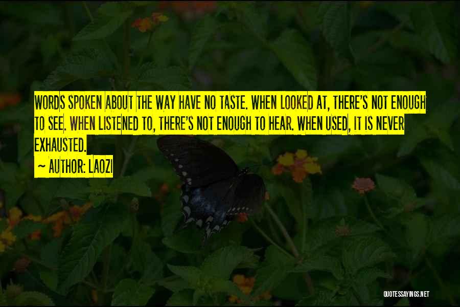 Laozi Quotes: Words Spoken About The Way Have No Taste. When Looked At, There's Not Enough To See. When Listened To, There's