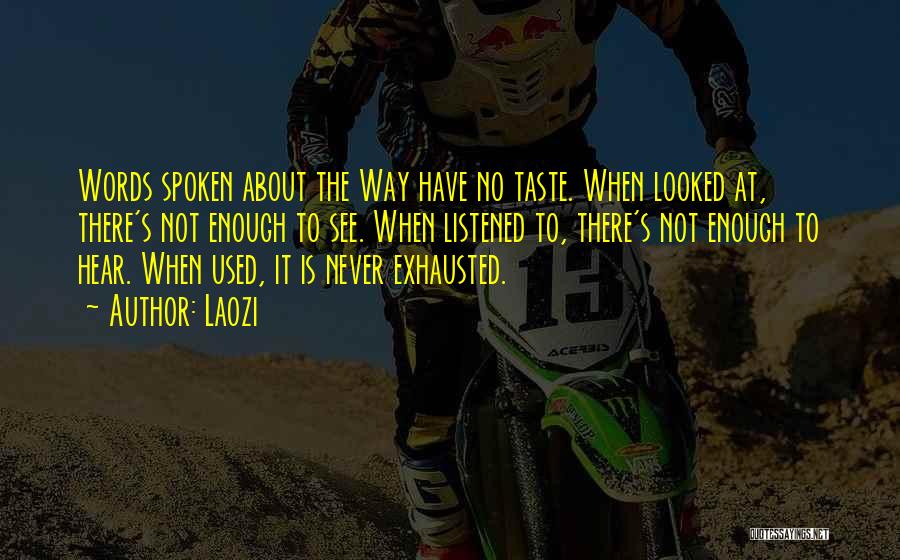 Laozi Quotes: Words Spoken About The Way Have No Taste. When Looked At, There's Not Enough To See. When Listened To, There's