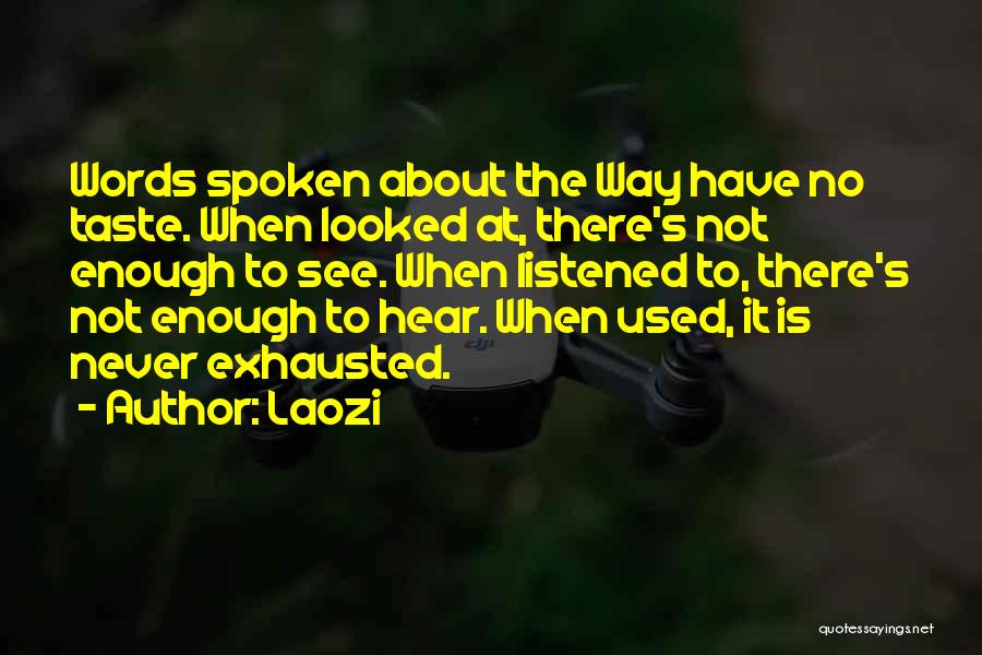 Laozi Quotes: Words Spoken About The Way Have No Taste. When Looked At, There's Not Enough To See. When Listened To, There's