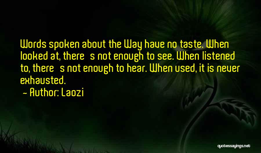 Laozi Quotes: Words Spoken About The Way Have No Taste. When Looked At, There's Not Enough To See. When Listened To, There's