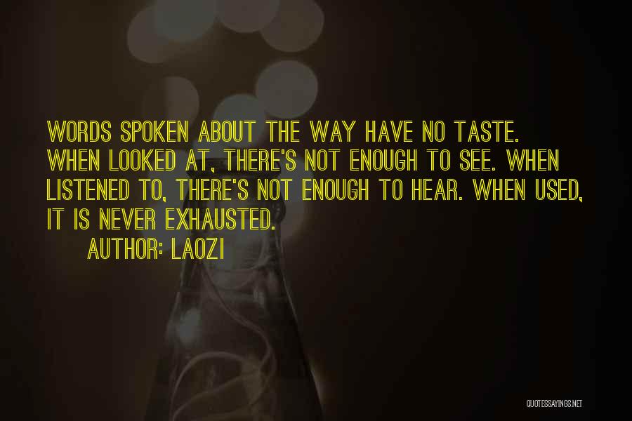 Laozi Quotes: Words Spoken About The Way Have No Taste. When Looked At, There's Not Enough To See. When Listened To, There's