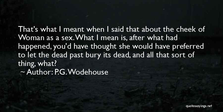 P.G. Wodehouse Quotes: That's What I Meant When I Said That About The Cheek Of Woman As A Sex. What I Mean Is,