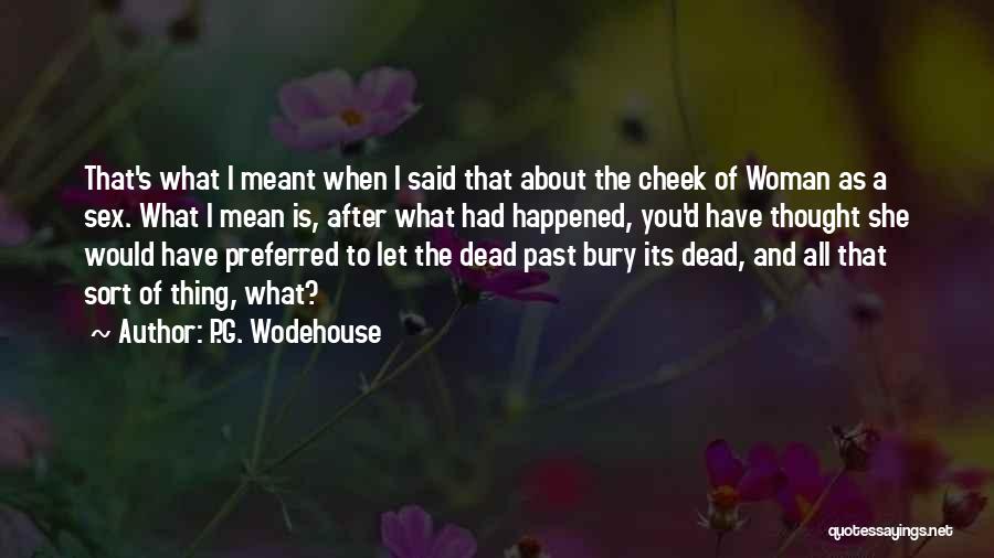 P.G. Wodehouse Quotes: That's What I Meant When I Said That About The Cheek Of Woman As A Sex. What I Mean Is,