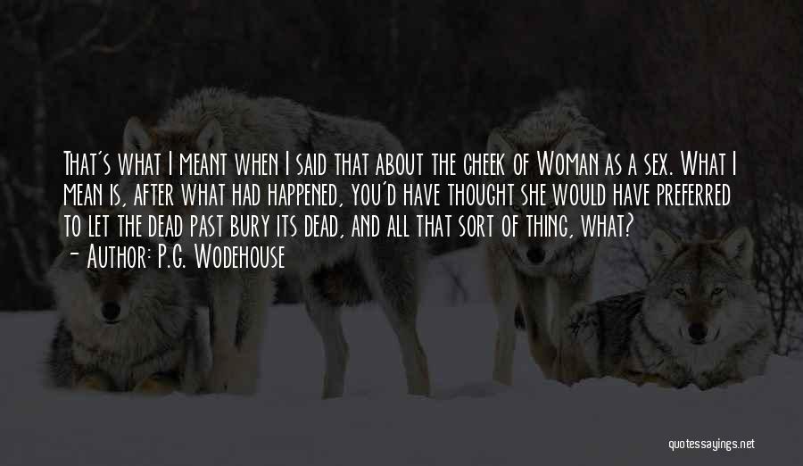 P.G. Wodehouse Quotes: That's What I Meant When I Said That About The Cheek Of Woman As A Sex. What I Mean Is,