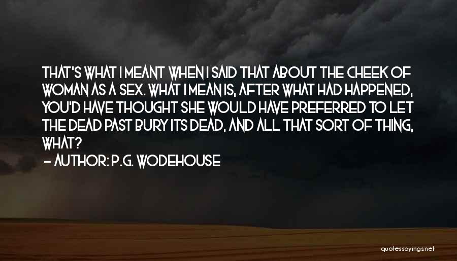 P.G. Wodehouse Quotes: That's What I Meant When I Said That About The Cheek Of Woman As A Sex. What I Mean Is,