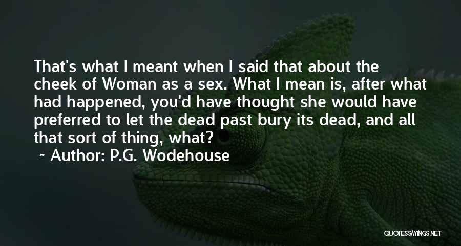 P.G. Wodehouse Quotes: That's What I Meant When I Said That About The Cheek Of Woman As A Sex. What I Mean Is,