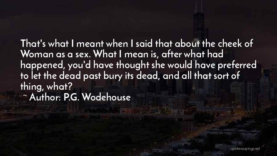 P.G. Wodehouse Quotes: That's What I Meant When I Said That About The Cheek Of Woman As A Sex. What I Mean Is,