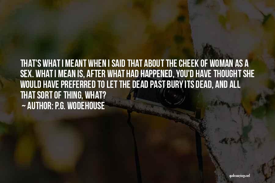 P.G. Wodehouse Quotes: That's What I Meant When I Said That About The Cheek Of Woman As A Sex. What I Mean Is,