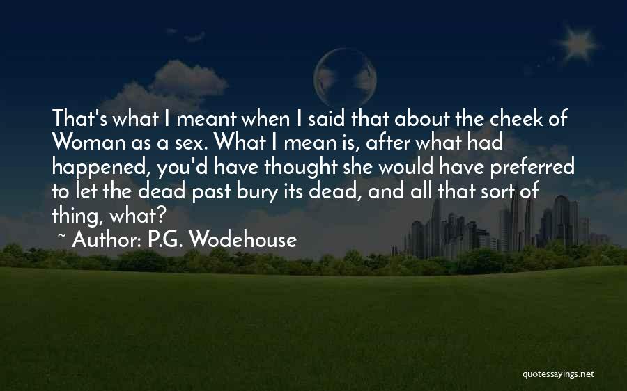 P.G. Wodehouse Quotes: That's What I Meant When I Said That About The Cheek Of Woman As A Sex. What I Mean Is,