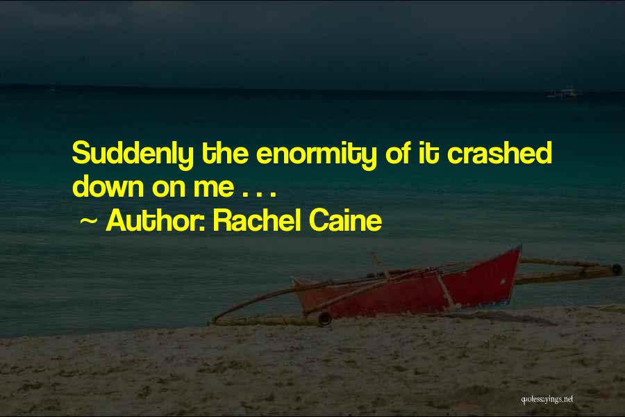 Rachel Caine Quotes: Suddenly The Enormity Of It Crashed Down On Me . . .