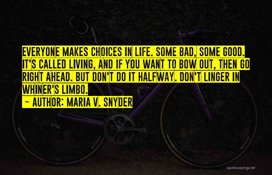 Maria V. Snyder Quotes: Everyone Makes Choices In Life. Some Bad, Some Good. It's Called Living, And If You Want To Bow Out, Then