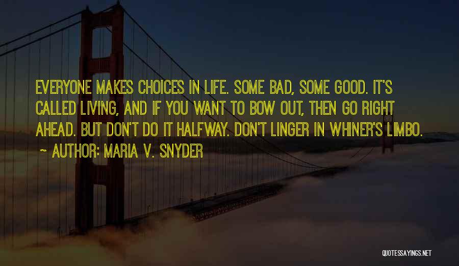 Maria V. Snyder Quotes: Everyone Makes Choices In Life. Some Bad, Some Good. It's Called Living, And If You Want To Bow Out, Then