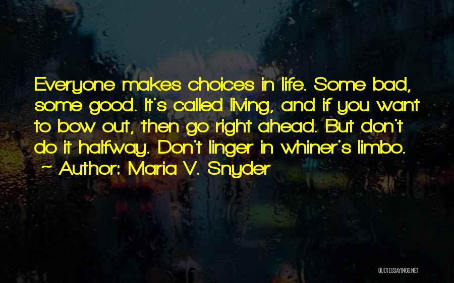 Maria V. Snyder Quotes: Everyone Makes Choices In Life. Some Bad, Some Good. It's Called Living, And If You Want To Bow Out, Then