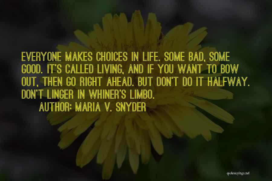 Maria V. Snyder Quotes: Everyone Makes Choices In Life. Some Bad, Some Good. It's Called Living, And If You Want To Bow Out, Then