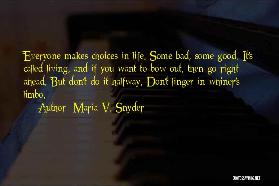 Maria V. Snyder Quotes: Everyone Makes Choices In Life. Some Bad, Some Good. It's Called Living, And If You Want To Bow Out, Then