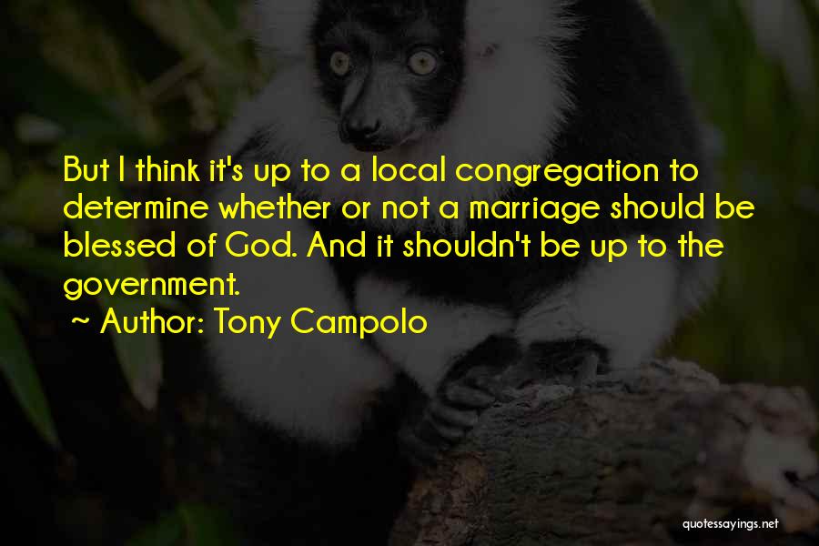 Tony Campolo Quotes: But I Think It's Up To A Local Congregation To Determine Whether Or Not A Marriage Should Be Blessed Of