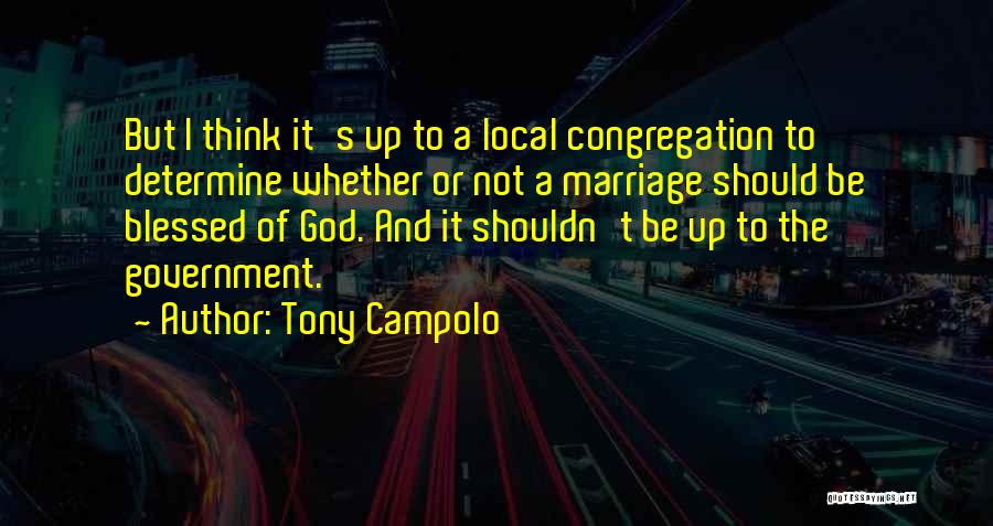 Tony Campolo Quotes: But I Think It's Up To A Local Congregation To Determine Whether Or Not A Marriage Should Be Blessed Of