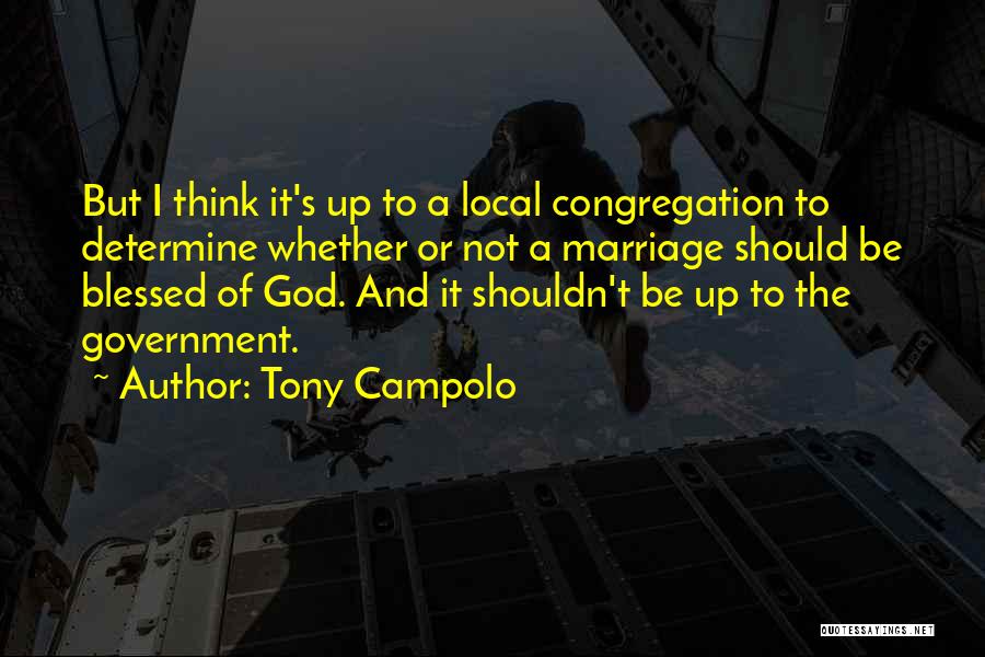 Tony Campolo Quotes: But I Think It's Up To A Local Congregation To Determine Whether Or Not A Marriage Should Be Blessed Of