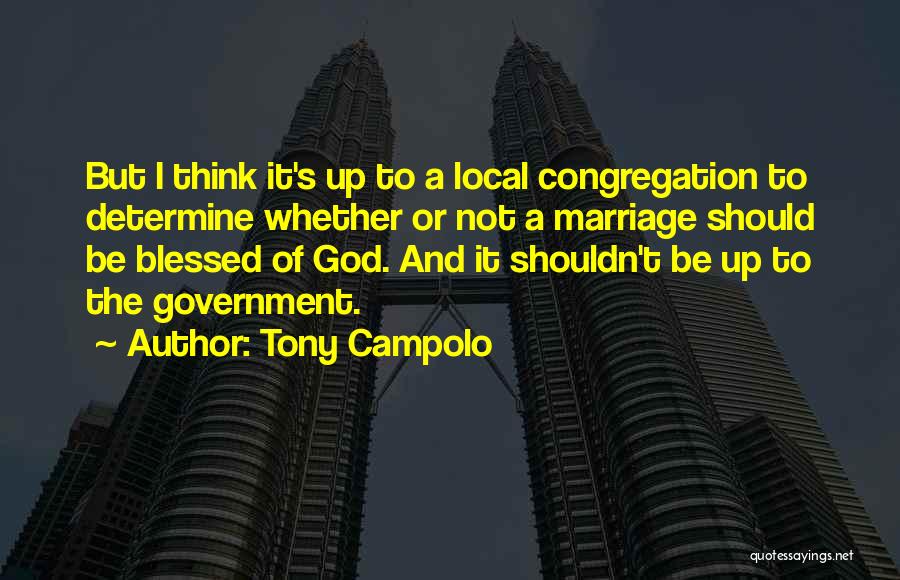 Tony Campolo Quotes: But I Think It's Up To A Local Congregation To Determine Whether Or Not A Marriage Should Be Blessed Of