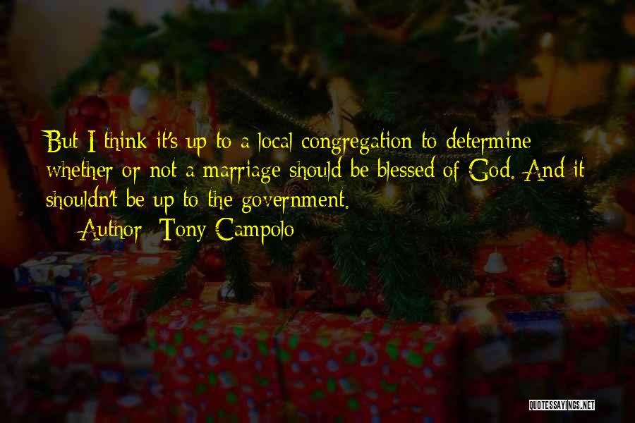 Tony Campolo Quotes: But I Think It's Up To A Local Congregation To Determine Whether Or Not A Marriage Should Be Blessed Of