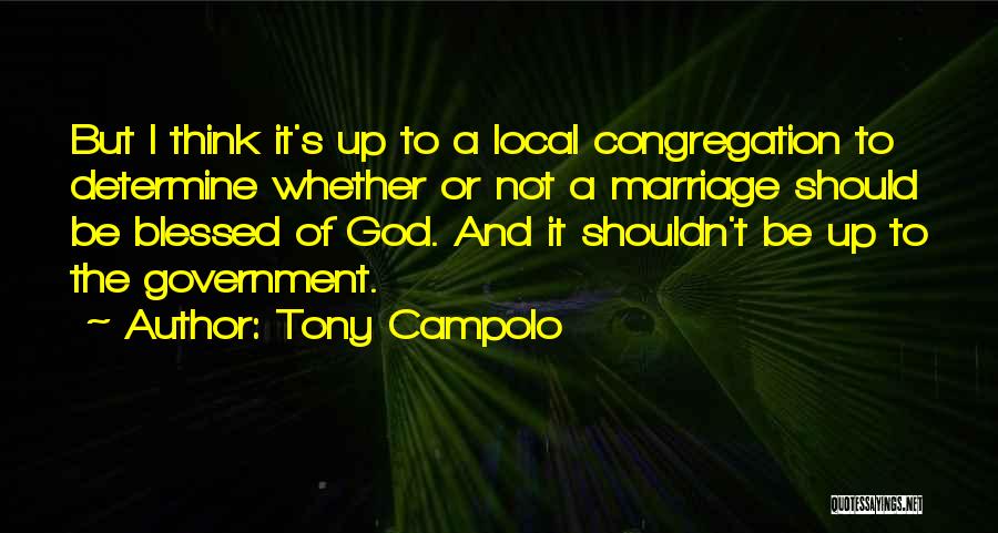 Tony Campolo Quotes: But I Think It's Up To A Local Congregation To Determine Whether Or Not A Marriage Should Be Blessed Of