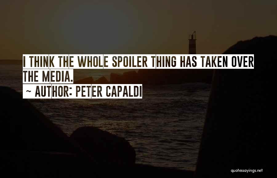 Peter Capaldi Quotes: I Think The Whole Spoiler Thing Has Taken Over The Media.