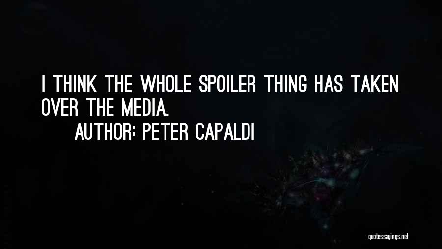 Peter Capaldi Quotes: I Think The Whole Spoiler Thing Has Taken Over The Media.