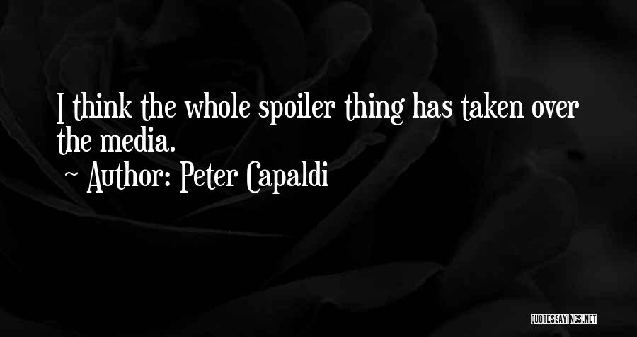 Peter Capaldi Quotes: I Think The Whole Spoiler Thing Has Taken Over The Media.