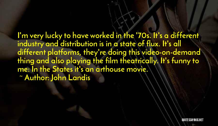 John Landis Quotes: I'm Very Lucky To Have Worked In The '70s. It's A Different Industry And Distribution Is In A State Of