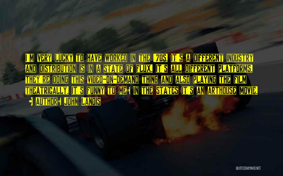 John Landis Quotes: I'm Very Lucky To Have Worked In The '70s. It's A Different Industry And Distribution Is In A State Of