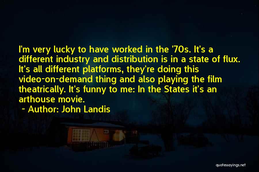 John Landis Quotes: I'm Very Lucky To Have Worked In The '70s. It's A Different Industry And Distribution Is In A State Of