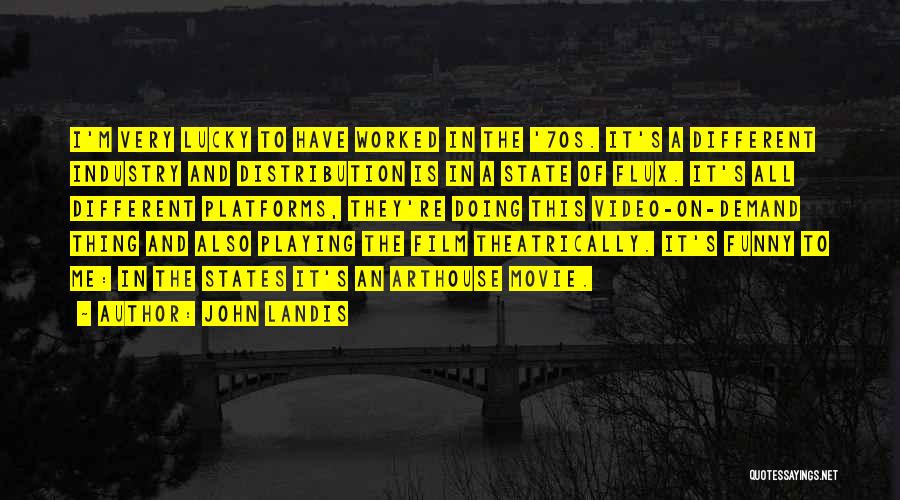 John Landis Quotes: I'm Very Lucky To Have Worked In The '70s. It's A Different Industry And Distribution Is In A State Of